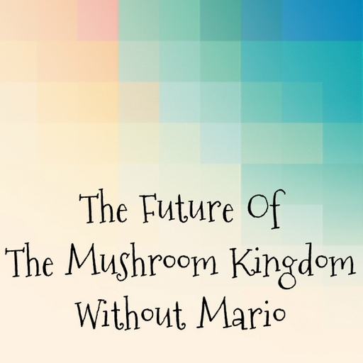 The Future Of The Mushroom Kingdom Without Mario