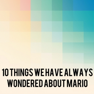 10 Things We Have Always Wondered About Mario