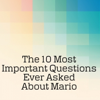 The 10 Most Important Questions Ever Asked About Mario
