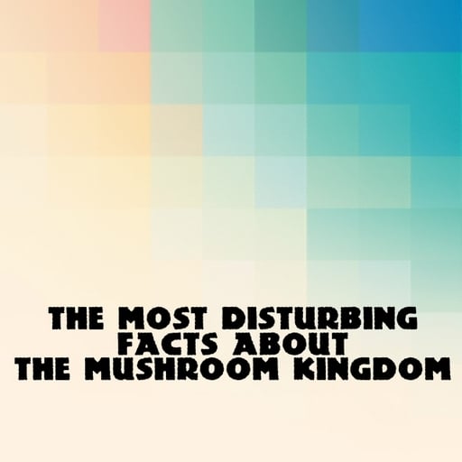 The Most Disturbing Facts About The Mushroom Kingdom
