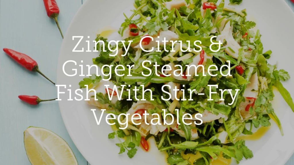 Zingy Citrus & Ginger Steamed Fish With Stir-Fry Vegetables